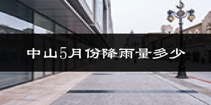 中山5月份降雨量多少?中山五月下雨多吗?