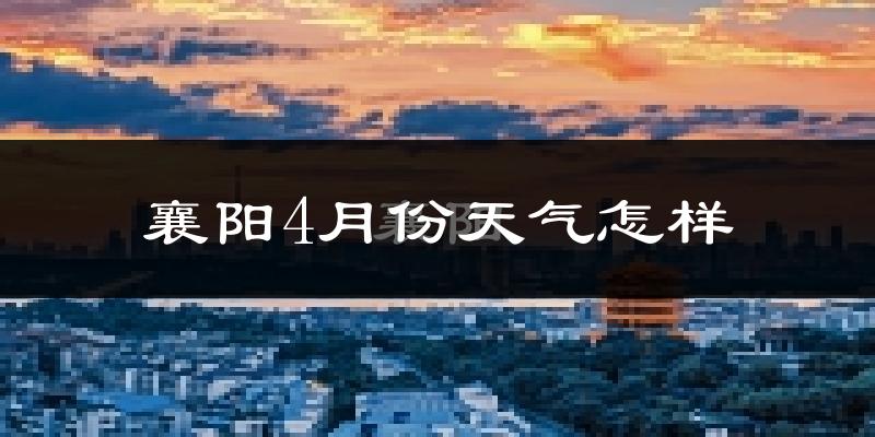 襄阳市4月份天气如何?天气冷热情况分析