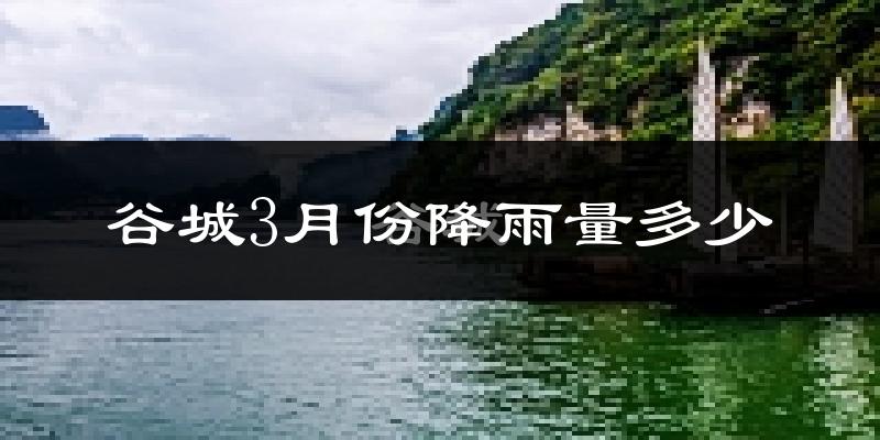 谷城3月份降雨量多少?谷城三月下雨多吗?