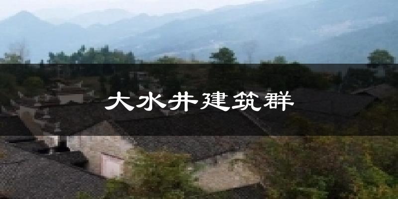 大水井建筑群天气预报十五天