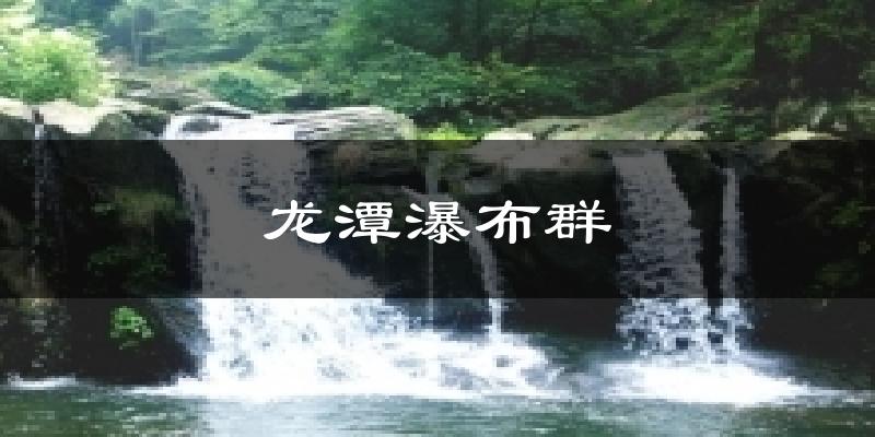 龙潭瀑布群天气预报十五天