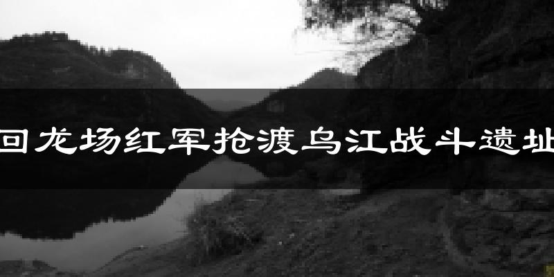 回龙场红军抢渡乌江战斗遗址天气预报十五天